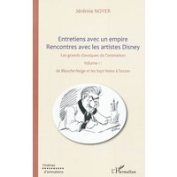 Entretiens avec un empire : rencontres avec les artistes Disney : les grands classiques de l'animation. Vol. 1. De Blanche-Neige et les sept nains à Tarzan