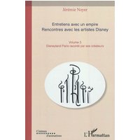 Entretiens avec un empire : rencontres avec les artistes Disney : les grands classiques de l'animation. Vol. 3. Disneyland Paris raconté par ses créateurs