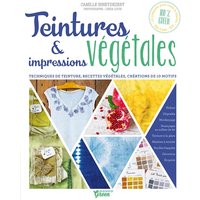 Teintures & impressions végétales - Techniques de teinture, recettes végétales, créations de 10 motifs