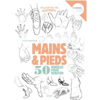 Dessiner mains et pieds - 50 modèles pour débuter le dessin