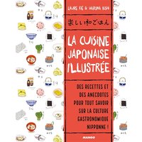 La cuisine japonaise illustrée - Des recettes et des anecdotes, pour tout savoir sur la culture gastronomique nippone