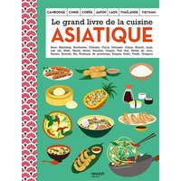 Le grand livre de la cuisine asiatique : Cambodge, Chine, Corée, Japon, Laos, Thaïlande, Vietnam : baos, bibimbap, brochettes, chirashi, curry...