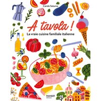 A tavola ! La vraie cuisine familiale italienne - Pour tous et pour tous les jours