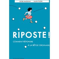 Riposte ! : comment répondre à la bêtise ordinaire