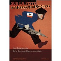 Sur la piste des héros de l'ombre : les résistants de la Seconde Guerre mondiale