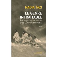 Le genre intraitable : politiques de la virilité dans le monde musulman : essai