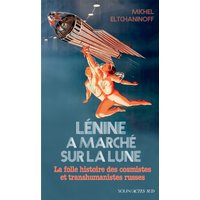 Lénine a marché sur la Lune : la folle histoire des cosmistes et transhumanistes russes : essai