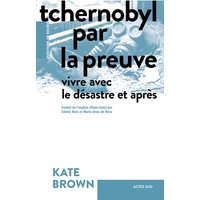Tchernobyl par la preuve : vivre avec le désastre et après
