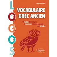 Logos : vocabulaire grec ancien : 50 fiches thématiques et exercices ludiques corrigés pour débuter