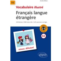 Vocabulaire illustré français langue étrangère A1 : niveau débutant : 60 thèmes, 900 mots clés, 125 exercices corrigés