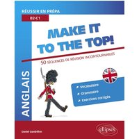 Anglais. Réussir en prépa. Make it to the top! 50 séquences de révision incontournables. Vocabulaire, grammaire, exercices corrigés (B2-C1)