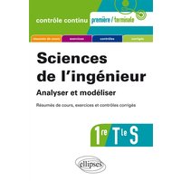 Sciences de l'ingénieur. Analyser et modéliser - Première et Terminale S - Résumés de cours, exercices et contrôles corrigés