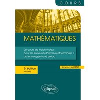 Mathématiques - Un cours de haut niveau pour les élèves de Première et Terminale S qui envisagent une prépa - 2e édition révisée