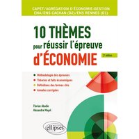 10 thèmes pour réussir l'épreuve d'économie. CAPET et Agrégation économie-gestion, ENS Cachan/ENS Rennes, ENA - 2e édition