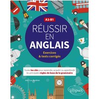 Réussir en anglais. Toutes les clés pour reprendre, acquérir ou approfondir les principales règles de la grammaire anglaise. A2-B1 (avec exercices et tests corrigés)