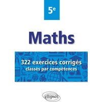 Mathématiques - 322 exercices corrigés classés par compétences - 5e
