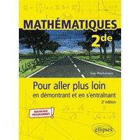 Mathématiques 2de : pour aller plus loin en démontrant et en s'entraînant : nouveaux programmes