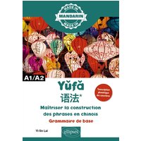 Yufa, maîtriser la construction des phrases en chinois : grammaire de base : A1-A2