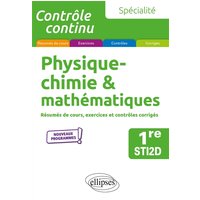 Physique chimie & mathématiques 1re STI2D, spécialité : résumés de cours, exercices et contrôles corrigés : nouveaux programmes