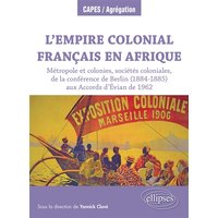 L'empire colonial français en Afrique : métropole et colonies, sociétés coloniales, de la conférence de Berlin (1884-1885) aux accords d'Evian de 1962