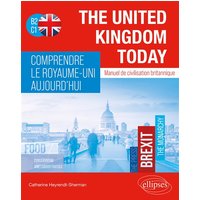 The United Kingdom today : manuel de civilisation britannique B2, C1. Comprendre le Royaume-Uni aujourd'hui : manuel de civilisation britannique B2, C1