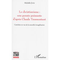 Le christianisme : une pensée puissante d'après Claude Tresmontant : catéchèse en vue de la nouvelle évangélisation