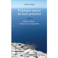 Echanges autour du haut potentiel. Vol. 2. Adulte surdoués... aidez-moi à comprendre