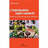 L'individualiste hyper-connecté : individualisme et technologies conduisent-ils au totalitarisme ?