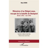 Mémoires d'un malgré-nous, rescapé de la bataille de Budapest : février 1943-mai 1945