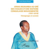 Jonas Mukamba au gré des vagues d'une histoire congolaise mouvementée (1931-2018) : témoignages et constats
