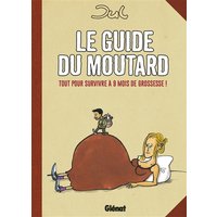 Le guide du moutard : tout pour survivre à 9 mois de grossesse !