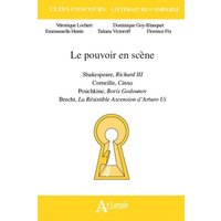 Le pouvoir en scène : Shakespeare, Richard III ; Corneille, Cinna ; Pouchkine, Boris Godounov ; Brecht, La résistible ascension d'Arturo Ui