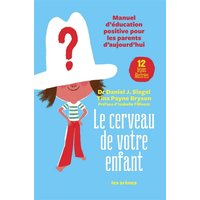 Le cerveau de votre enfant : manuel d'éducation positive pour les parents d'aujourd'hui : 12 leçons illustrées