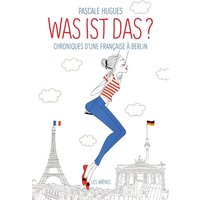 Was ist das ? : chroniques d'une Française à Berlin