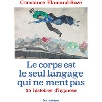 Le corps est le seul langage qui ne ment pas : 25 histoires d'hypnose