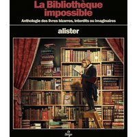 La bibliothèque impossible - Anthologie des livres bizarres, interdits ou imaginaires