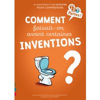 Comment faisait-on avant certaines inventions ? : 10 questions et des activités pour comprendre