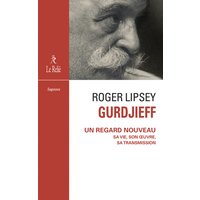Gurdjieff - Un regard nouveau sa vie, son oeuvre, sa transmission