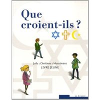 Que croient-ils ? : juifs, chrétiens, musulmans : livre jeune
