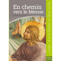 En chemin vers le Messie - Jeune - collège 1 - collection "Il est le Chemin, la Vérité, la Vie"