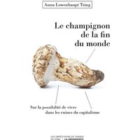 Le champignon de la fin du monde : sur la possibilité de vivre dans les ruines du capitalisme