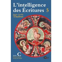 L'intelligence des Ecritures : comprendre la parole de Dieu chaque dimanche en paroisse. Vol. 5. Année C, temps privilégié