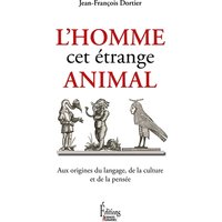 L'homme cet étrange animal : aux origines du langage, de la culture et de la pensée