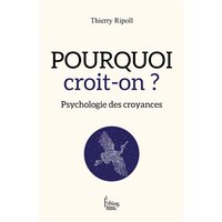 Pourquoi croit-on ? : psychologie des croyances