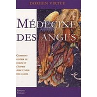 Médecine des anges : comment guérir le corps et l'esprit avec l'aide des anges