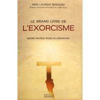 Le grand livre de l'exorcisme : histoire, pratique, rituels de conjuration...
