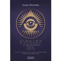 Eveillez votre troisième oeil : comment développer vos capacités extrasensorielles grâce à votre sixième sens
