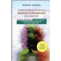 Comment bien se relier aux énergies guérisseuses de la nature : manuel pratique pour intégrer les ressources de la nature dans son quotidien : plus de 50 rituels et exercices pratiques