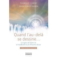 Quand l'au-delà se dessine... : les signes de l'après-vie se manifestent au fil d'histoires vécues