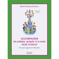 Accompagner les enfants actuels et à venir : mode d'emploi : un autre regard sur l'éducation